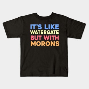 It's like Watergate but with Morons Kids T-Shirt